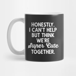 We're Super Cute Together Funny Valentine Quotes Mug